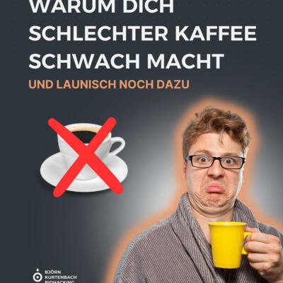 Warum dich schlechter Kaffee schwach und launisch macht - ein Artikel von Björn Kurtenbach von Kurtenbach Performance dem High-Performance Coaching in Berlin